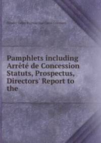 Pamphlets including Arrt de Concession Statuts, Prospectus, Directors` Report to the .