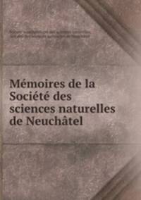 Memoires de la Societe des sciences naturelles de Neuchatel