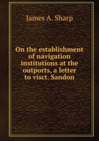 On the establishment of navigation institutions at the outports, a letter to visct. Sandon
