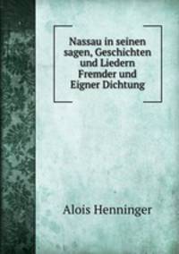 Nassau in seinen sagen, Geschichten und Liedern Fremder und Eigner Dichtung