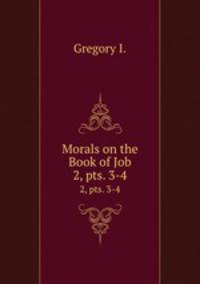 Morals on the Book of Job. 2, pts. 3-4