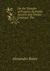 On the Transfer of Property by Public Auction and Private Contract: The .
