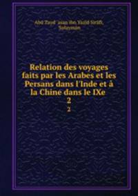 Relation des voyages faits par les Arabes et les Persans dans l`Inde et la Chine dans le IXe .. 2