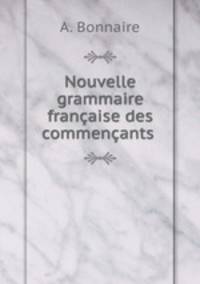 Nouvelle grammaire francaise des commencants
