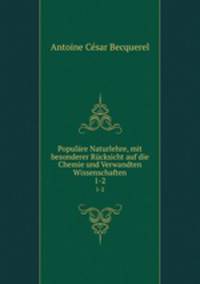 Populre Naturlehre, mit besonderer Rcksicht auf die Chemie und Verwandten Wissenschaften.. 1-2