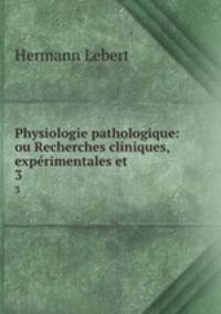 Physiologie pathologique: ou Recherches cliniques, exprimentales et .. 3