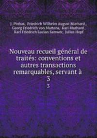 Nouveau recueil general de traites: conventions et autres transactions remarquables, servant a .