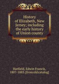 History of Elizabeth, New Jersey; including the early history of Union county