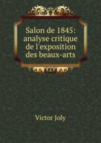 Salon de 1845: analyse critique de l`exposition des beaux-arts