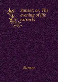 Sunset; or, The evening of life extracts.