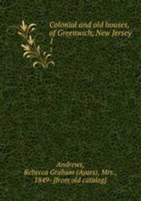 Colonial and old houses, of Greenwich, New Jersey. 1