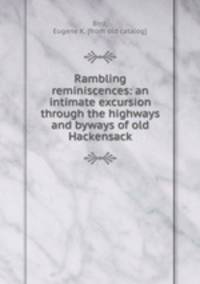 Rambling reminiscences: an intimate excursion through the highways and byways of old Hackensack