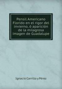 Pensil Americano Florido en el rigor del invierno, o aparicion de la milagrosa imagen de Guadalupe