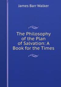 The Philosophy of the Plan of Salvation: A Book for the Times