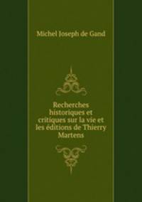 Recherches historiques et critiques sur la vie et les ditions de Thierry Martens
