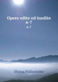 Opere edite ed inedite. 6-7