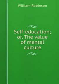Self-education; or, The value of mental culture