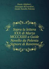Sopra la lettera XXX di Marzo MCCCXIIII a Guide Novello da Polenta Signore di Ravenna
