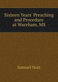 Sixteen Years` Preaching and Procedure at Wareham, MS.