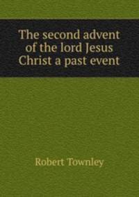 The second advent of the lord Jesus Christ a past event