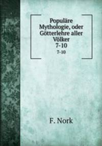 Populre Mythologie, oder Gtterlehre aller Vlker. 7-10