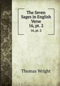The Seven Sages in English Verse. 16, pt. 2
