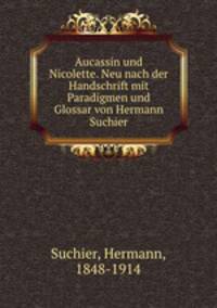 Aucassin und Nicolette. Neu nach der Handschrift mit Paradigmen und Glossar von Hermann Suchier