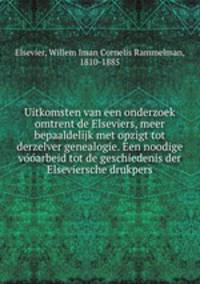 Uitkomsten van een onderzoek omtrent de Elseviers, meer bepaaldelijk met opzigt tot derzelver genealogie. Een noodige vooarbeid tot de geschiedenis der Elseviersche drukpers