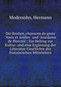 Die Realien, chansons de geste "Amis et Amiles" und "Jourdains de Blaivies"; Ein Beitrag zur Kultur- und eine Ergnzung der Litteratur-Geschichte des franzsischen Mittelalters