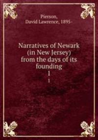 Narratives of Newark (in New Jersey) from the days of its founding. 1