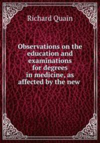 Observations on the education and examinations for degrees in medicine, as affected by the new .