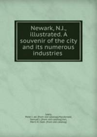 Newark, N.J., illustrated. A souvenir of the city and its numerous industries