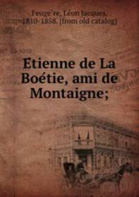 Etienne de La Boetie, ami de Montaigne;