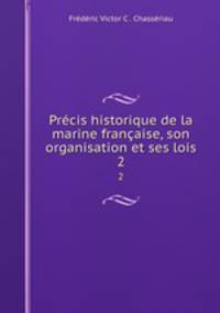 Prcis historique de la marine franaise, son organisation et ses lois. 2