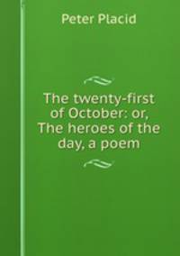 The twenty-first of October: or, The heroes of the day, a poem