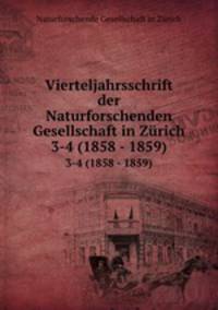 Vierteljahrsschrift der Naturforschenden Gesellschaft in Zrich. 3-4 (1858 - 1859)