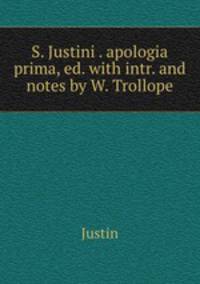 S. Justini . apologia prima, ed. with intr. and notes by W. Trollope