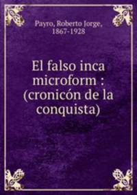 El falso inca microform : (cronicon de la conquista)