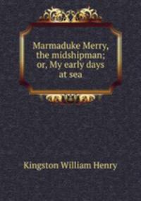 Marmaduke Merry, the midshipman; or, My early days at sea