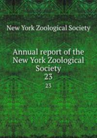 Annual report of the New York Zoological Society. 23