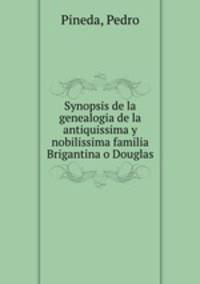Synopsis de la genealogia de la antiquissima y nobilissima familia Brigantina o Douglas