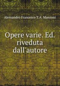 Opere varie. Ed. riveduta dall`autore