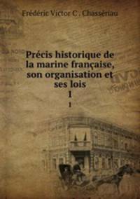 Prcis historique de la marine franaise, son organisation et ses lois. 1