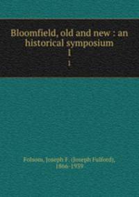 Bloomfield, old and new : an historical symposium. 1
