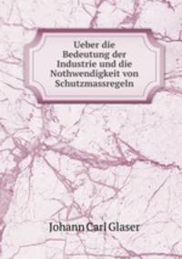 Ueber die Bedeutung der Industrie und die Nothwendigkeit von Schutzmassregeln