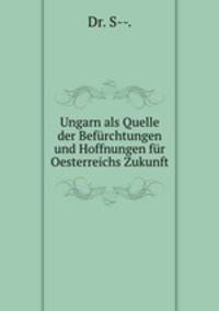 Ungarn als Quelle der Befurchtungen und Hoffnungen fur Oesterreichs Zukunft