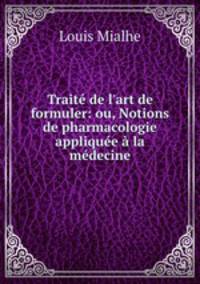Trait de l`art de formuler: ou, Notions de pharmacologie applique la mdecine