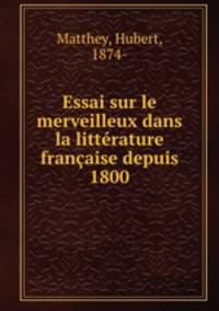 Essai sur le merveilleux dans la litterature francaise depuis 1800