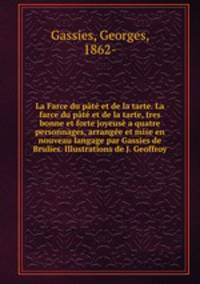 La Farce du pate et de la tarte. La farce du pate et de la tarte, tres bonne et forte joyeuse a quatre personnages, arrangee et mise en nouveau langage par Gassies de Brulies. Illustrations de J. Geoffroy