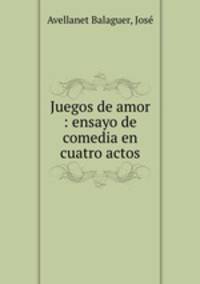 Juegos de amor : ensayo de comedia en cuatro actos